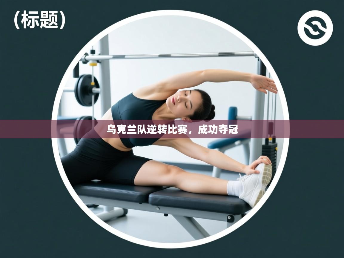 乌克兰队逆转比赛,成功夺冠 第1张