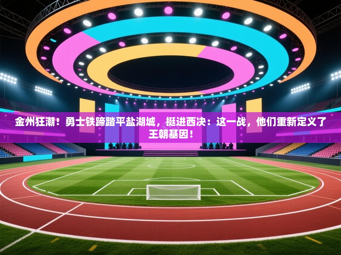 金州狂潮!勇士铁蹄踏平盐湖城,挺进西决:这一战,他们重新定义了王朝基因! 第1张