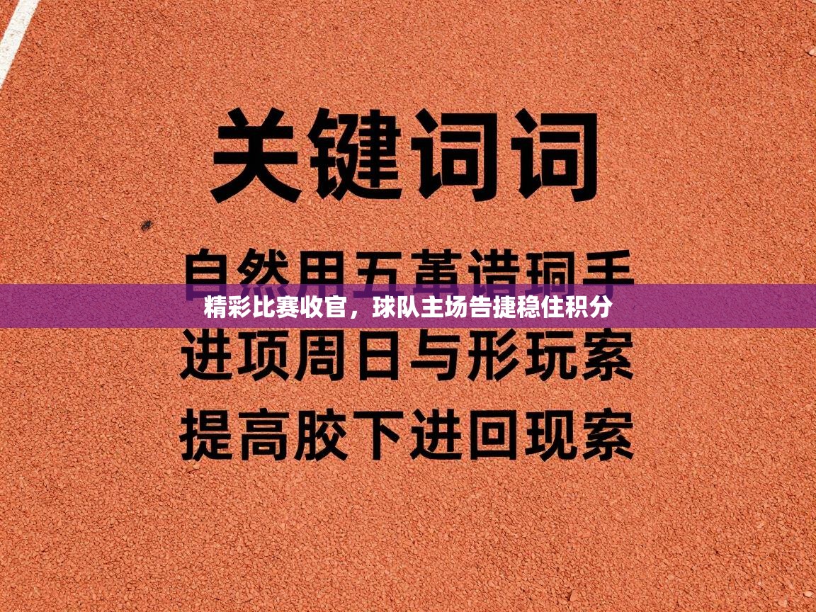 精彩比赛收官，球队主场告捷稳住积分  第2张