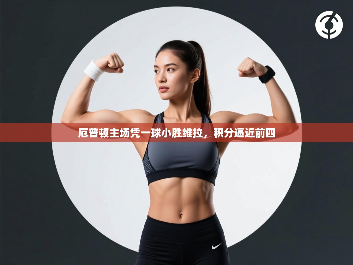 厄普顿主场凭一球小胜维拉，积分逼近前四  第2张