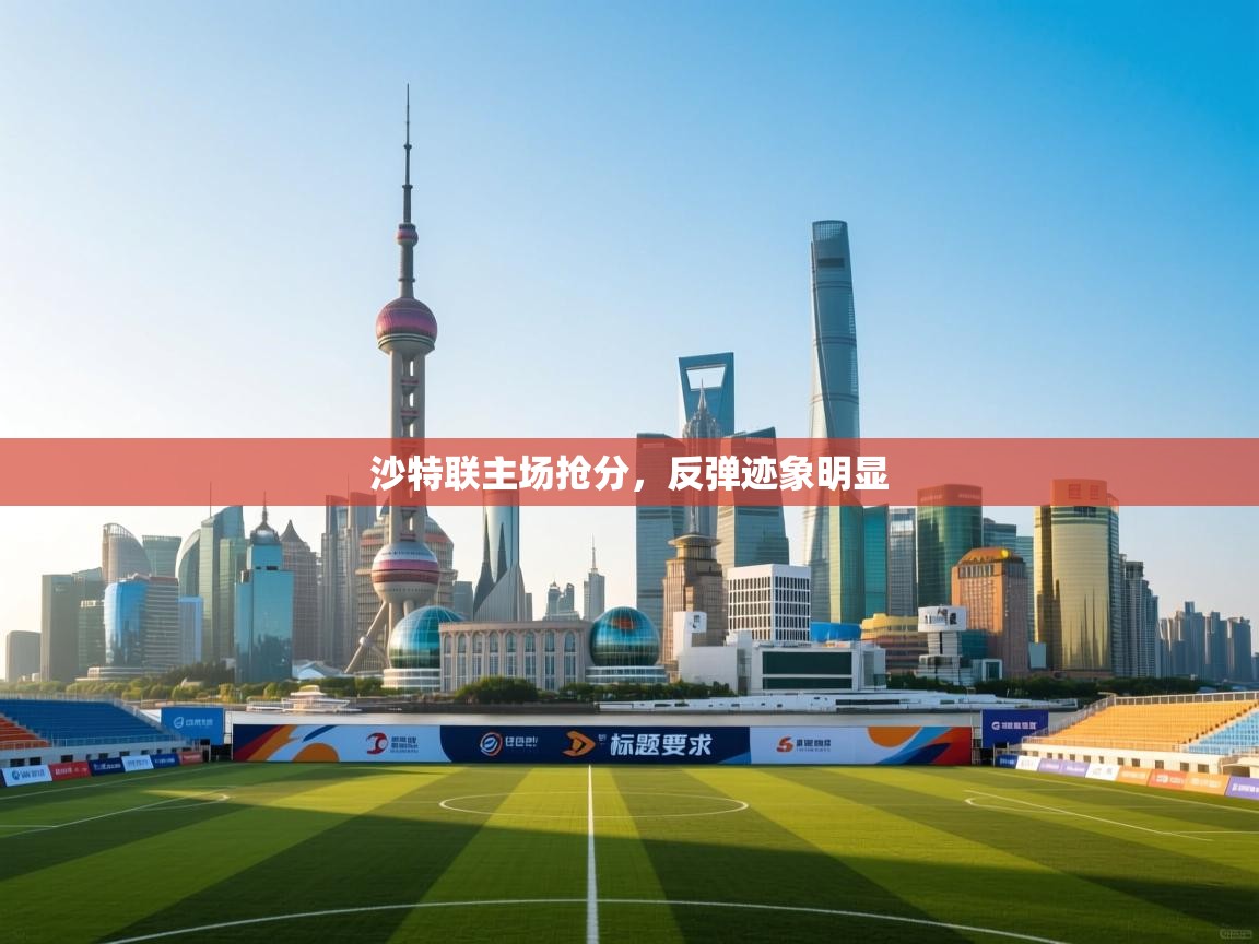 沙特联主场抢分,反弹迹象明显 第1张