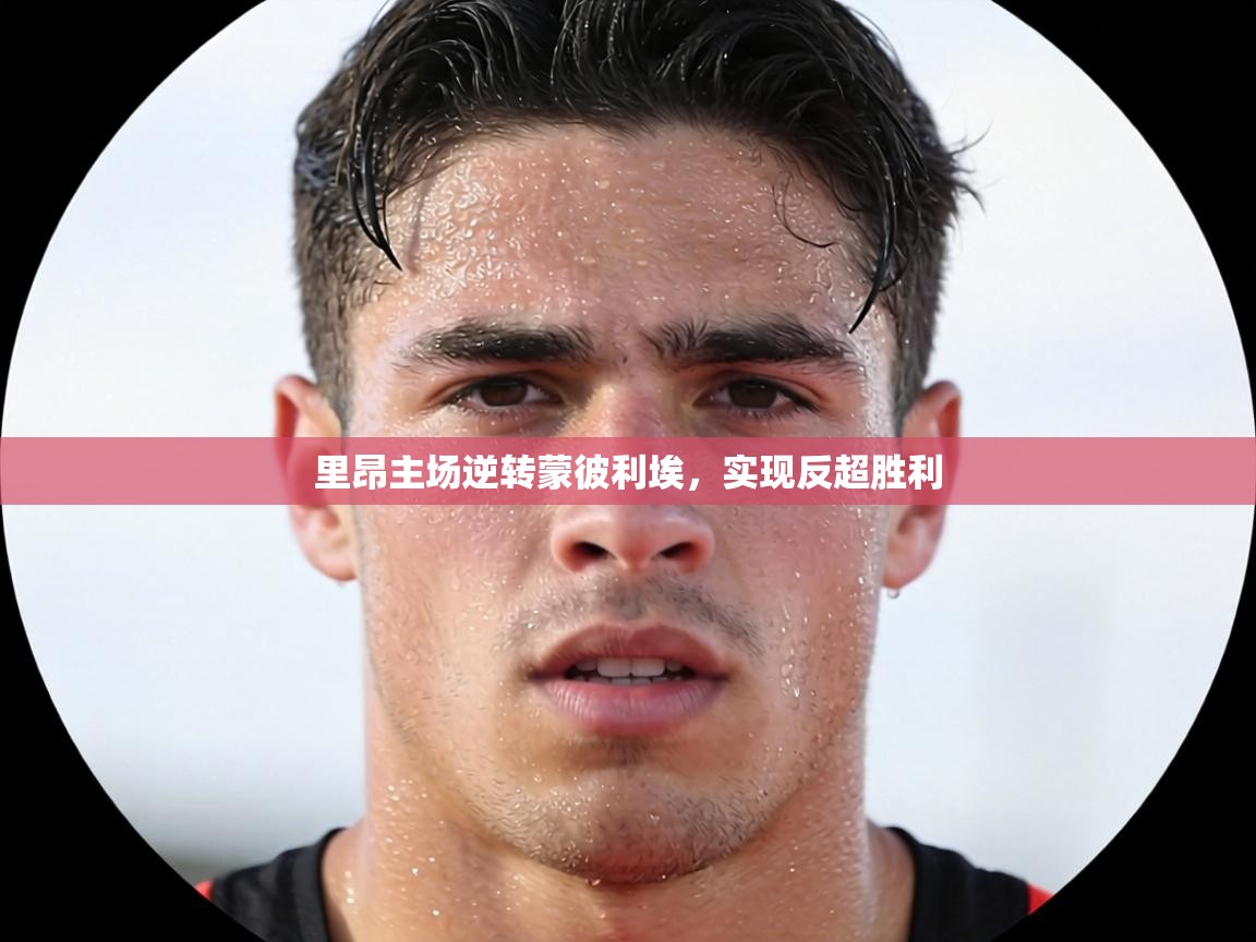 里昂主场逆转蒙彼利埃，实现反超胜利  第1张
