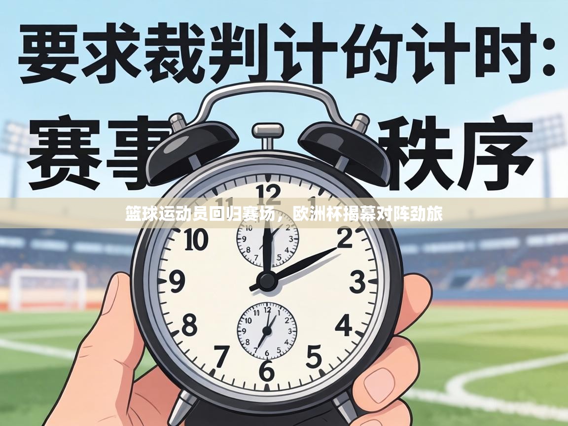 篮球运动员回归赛场，欧洲杯揭幕对阵劲旅  第1张